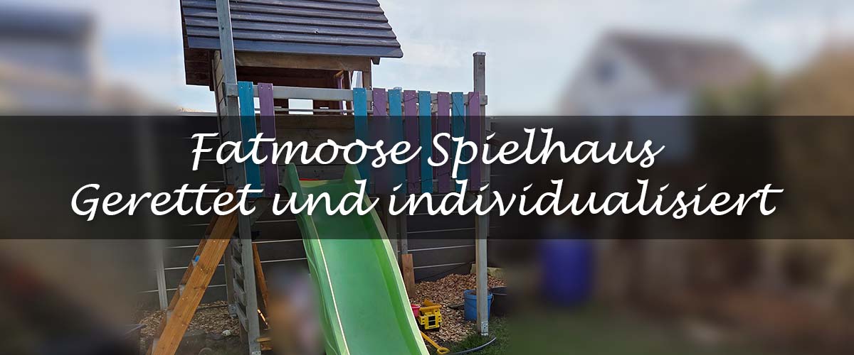 Fatmoose Garten Spielhaus saniert individualisiert